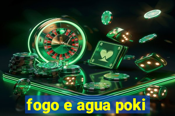 fogo e agua poki